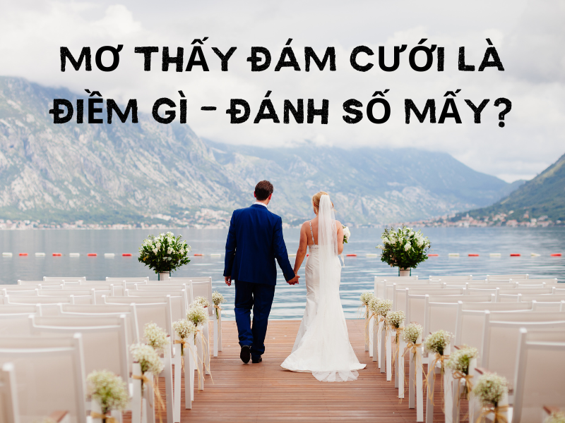 Nằm mơ thấy mình lấy chồng nên đánh số mấy